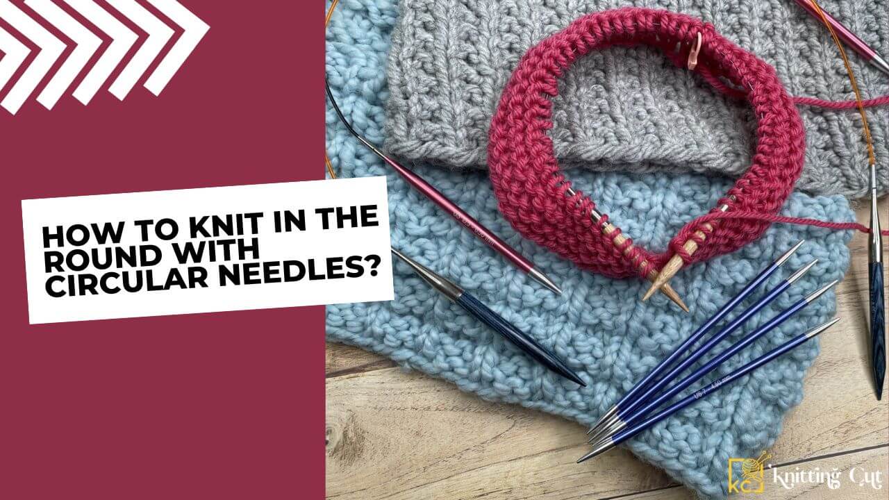 How To Knit in The Round With Circular Needles
