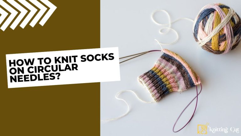 How To Knit Socks on Circular Needles? - Knitting Cut